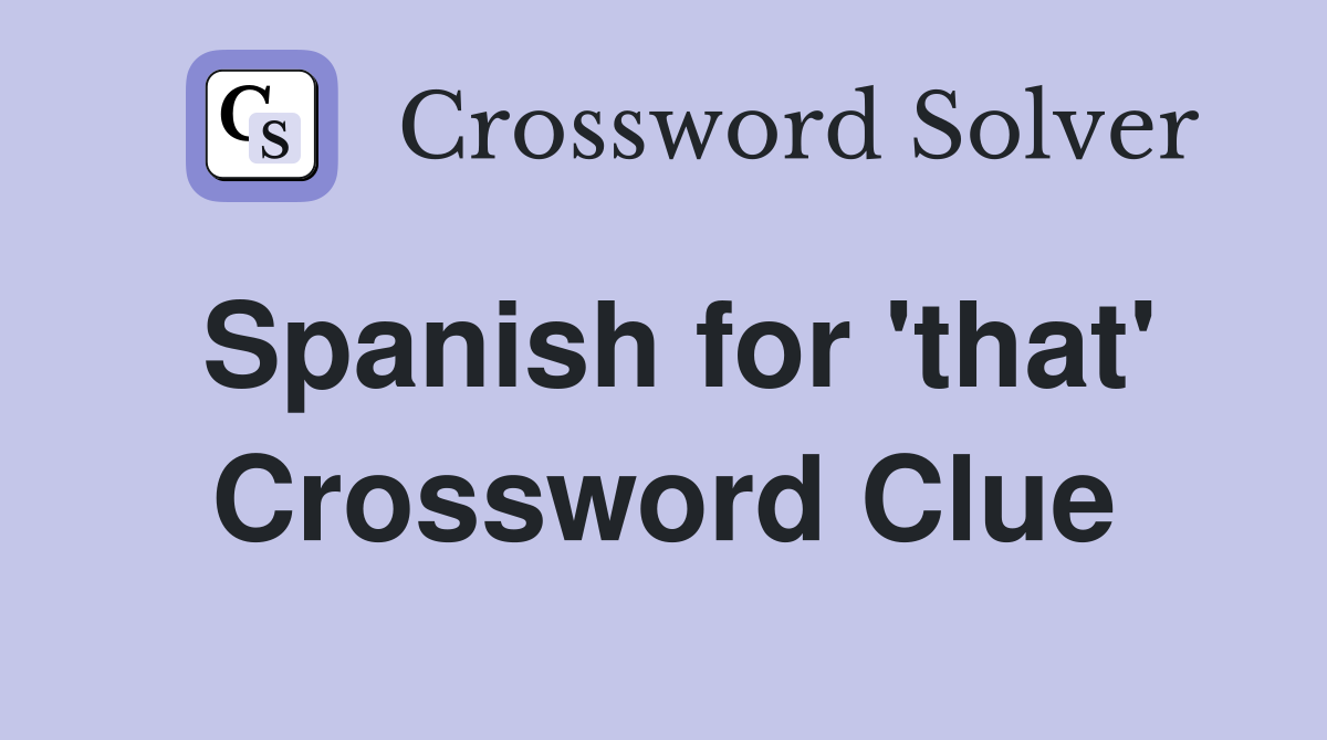 Spanish for 'that' Crossword Clue Answers Crossword Solver